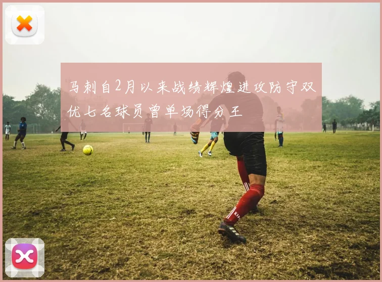 马刺自2月以来战绩辉煌进攻防守双优七名球员曾单场得分王